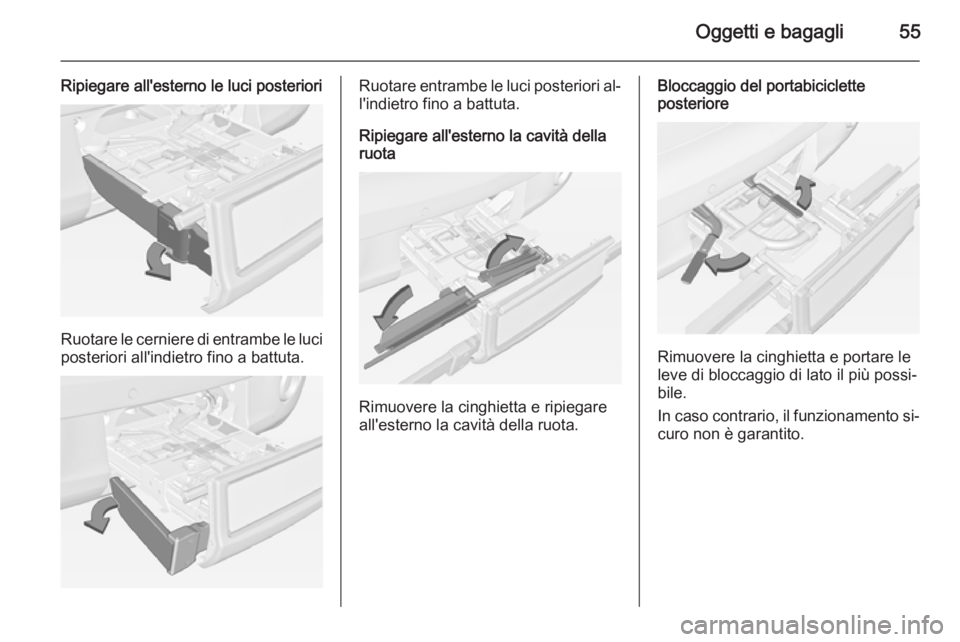 OPEL ADAM 2014.5  Manuale di uso e manutenzione (in Italian) Oggetti e bagagli55
Ripiegare all'esterno le luci posteriori
Ruotare le cerniere di entrambe le luciposteriori all'indietro fino a battuta.
Ruotare entrambe le luci posteriori al‐
l'indi