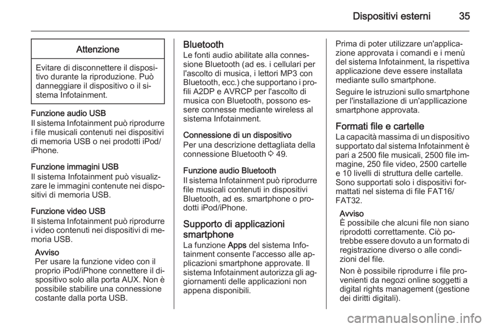 OPEL ADAM 2015 Manuale del sistema Infotainment (in Italian) Dispositivi esterni35Attenzione
Evitare di disconnettere il disposi‐
tivo durante la riproduzione. Può
danneggiare il dispositivo o il si‐
stema Infotainment.
Funzione audio USB
Il sistema Infota OPEL ADAM 2015 Manuale del sistema Infotainment (in Italian) Dispositivi esterni35Attenzione
Evitare di disconnettere il disposi‐
tivo durante la riproduzione. Può
danneggiare il dispositivo o il si‐
stema Infotainment.
Funzione audio USB
Il sistema Infota