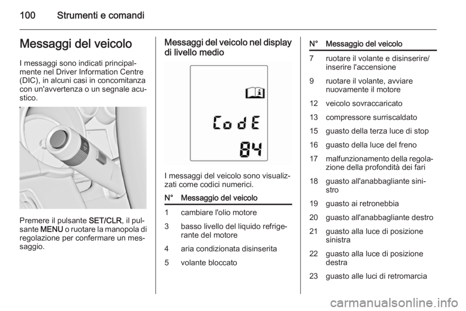 OPEL ADAM 2015 Manuale di uso e manutenzione (in Italian) 100Strumenti e comandiMessaggi del veicoloI messaggi sono indicati principal‐
mente nel Driver Information Centre
(DIC), in alcuni casi in concomitanza
con un'avvertenza o un segnale acu‐
stic OPEL ADAM 2015 Manuale di uso e manutenzione (in Italian) 100Strumenti e comandiMessaggi del veicoloI messaggi sono indicati principal‐
mente nel Driver Information Centre
(DIC), in alcuni casi in concomitanza
con un'avvertenza o un segnale acu‐
stic