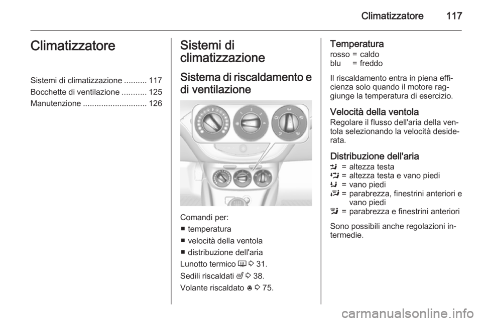 OPEL ADAM 2015  Manuale di uso e manutenzione (in Italian) Climatizzatore117ClimatizzatoreSistemi di climatizzazione..........117
Bocchette di ventilazione ...........125
Manutenzione ............................ 126Sistemi di
climatizzazione
Sistema di risca