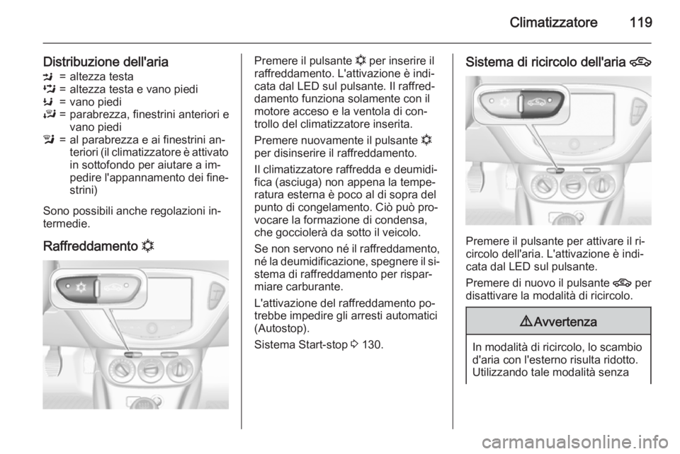 OPEL ADAM 2015 Manuale di uso e manutenzione (in Italian) Climatizzatore119
Distribuzione dell'ariaM=altezza testaL=altezza testa e vano piediK=vano piediJ=parabrezza, finestrini anteriori e
vano piedil=al parabrezza e ai finestrini an‐
teriori (il cli OPEL ADAM 2015 Manuale di uso e manutenzione (in Italian) Climatizzatore119
Distribuzione dell'ariaM=altezza testaL=altezza testa e vano piediK=vano piediJ=parabrezza, finestrini anteriori e
vano piedil=al parabrezza e ai finestrini an‐
teriori (il cli