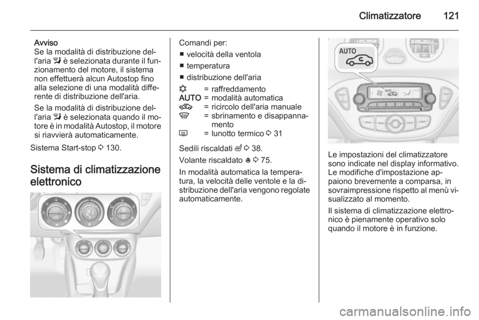 OPEL ADAM 2015 Manuale di uso e manutenzione (in Italian) Climatizzatore121
Avviso
Se la modalità di distribuzione del‐
l'aria l è selezionata durante il fun‐
zionamento del motore, il sistema
non effettuerà alcun Autostop fino
alla selezione di OPEL ADAM 2015 Manuale di uso e manutenzione (in Italian) Climatizzatore121
Avviso
Se la modalità di distribuzione del‐
l'aria l è selezionata durante il fun‐
zionamento del motore, il sistema
non effettuerà alcun Autostop fino
alla selezione di