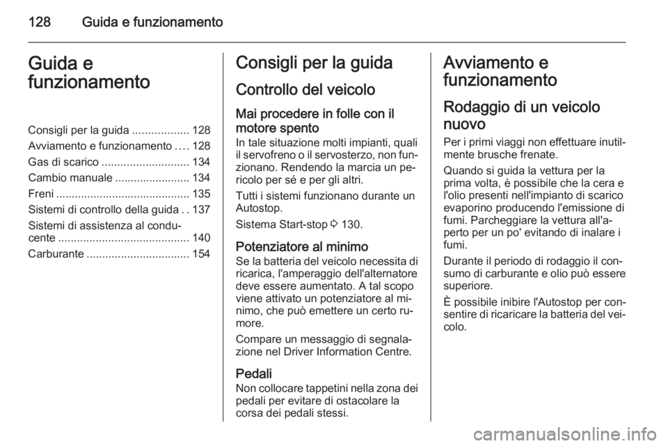 OPEL ADAM 2015 Manuale di uso e manutenzione (in Italian) 128Guida e funzionamentoGuida e
funzionamentoConsigli per la guida ..................128
Avviamento e funzionamento ....128
Gas di scarico ............................ 134
Cambio manuale ............. OPEL ADAM 2015 Manuale di uso e manutenzione (in Italian) 128Guida e funzionamentoGuida e
funzionamentoConsigli per la guida ..................128
Avviamento e funzionamento ....128
Gas di scarico ............................ 134
Cambio manuale .............
