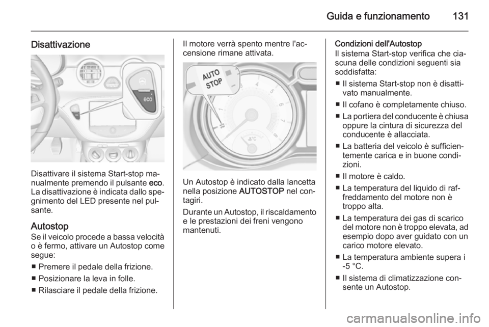 OPEL ADAM 2015 Manuale di uso e manutenzione (in Italian) Guida e funzionamento131
Disattivazione
Disattivare il sistema Start-stop ma‐
nualmente premendo il pulsante eco.
La disattivazione è indicata dallo spe‐ gnimento del LED presente nel pul‐
san OPEL ADAM 2015 Manuale di uso e manutenzione (in Italian) Guida e funzionamento131
Disattivazione
Disattivare il sistema Start-stop ma‐
nualmente premendo il pulsante eco.
La disattivazione è indicata dallo spe‐ gnimento del LED presente nel pul‐
san