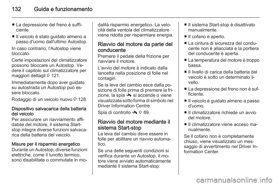OPEL ADAM 2015 Manuale di uso e manutenzione (in Italian) 132Guida e funzionamento
■ La depressione del freno è suffi‐ciente.
■ Il veicolo è stato guidato almeno a passo d'uomo dall'ultimo Autostop.
In caso contrario, l'Autostop viene
blo OPEL ADAM 2015 Manuale di uso e manutenzione (in Italian) 132Guida e funzionamento
■ La depressione del freno è suffi‐ciente.
■ Il veicolo è stato guidato almeno a passo d'uomo dall'ultimo Autostop.
In caso contrario, l'Autostop viene
blo