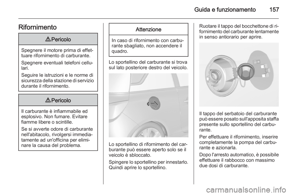 OPEL ADAM 2015 Manuale di uso e manutenzione (in Italian) Guida e funzionamento157Rifornimento9Pericolo
Spegnere il motore prima di effet‐
tuare rifornimento di carburante.
Spegnere eventuali telefoni cellu‐
lari.
Seguire le istruzioni e le norme di
sicu OPEL ADAM 2015 Manuale di uso e manutenzione (in Italian) Guida e funzionamento157Rifornimento9Pericolo
Spegnere il motore prima di effet‐
tuare rifornimento di carburante.
Spegnere eventuali telefoni cellu‐
lari.
Seguire le istruzioni e le norme di
sicu