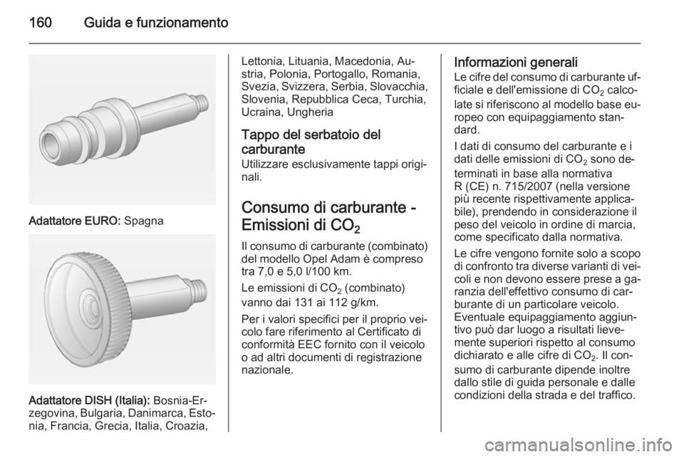 OPEL ADAM 2015 Manuale di uso e manutenzione (in Italian) 160Guida e funzionamento
Adattatore EURO: Spagna
Adattatore DISH (Italia): Bosnia-Er‐
zegovina, Bulgaria, Danimarca, Esto‐ nia, Francia, Grecia, Italia, Croazia,
Lettonia, Lituania, Macedonia, Au OPEL ADAM 2015 Manuale di uso e manutenzione (in Italian) 160Guida e funzionamento
Adattatore EURO: Spagna
Adattatore DISH (Italia): Bosnia-Er‐
zegovina, Bulgaria, Danimarca, Esto‐ nia, Francia, Grecia, Italia, Croazia,
Lettonia, Lituania, Macedonia, Au