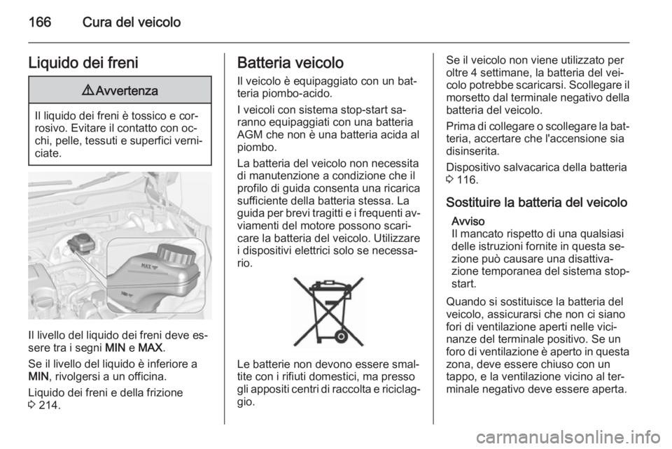 OPEL ADAM 2015 Manuale di uso e manutenzione (in Italian) 166Cura del veicoloLiquido dei freni9Avvertenza
Il liquido dei freni è tossico e cor‐
rosivo. Evitare il contatto con oc‐
chi, pelle, tessuti e superfici verni‐ ciate.
Il livello del liquido de OPEL ADAM 2015 Manuale di uso e manutenzione (in Italian) 166Cura del veicoloLiquido dei freni9Avvertenza
Il liquido dei freni è tossico e cor‐
rosivo. Evitare il contatto con oc‐
chi, pelle, tessuti e superfici verni‐ ciate.
Il livello del liquido de