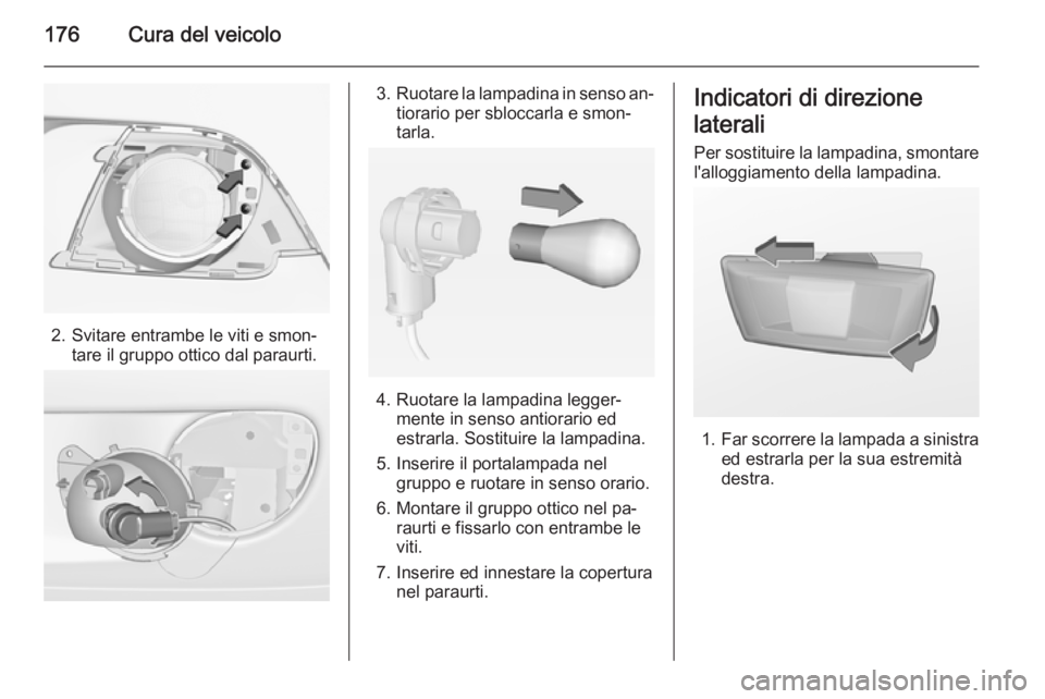 OPEL ADAM 2015  Manuale di uso e manutenzione (in Italian) 176Cura del veicolo
2. Svitare entrambe le viti e smon‐tare il gruppo ottico dal paraurti.
3.Ruotare la lampadina in senso an‐
tiorario per sbloccarla e smon‐
tarla.
4. Ruotare la lampadina legg
