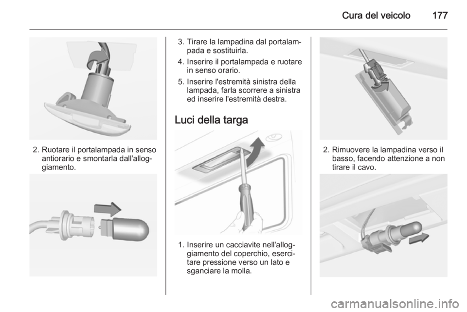 OPEL ADAM 2015  Manuale di uso e manutenzione (in Italian) Cura del veicolo177
2. Ruotare il portalampada in sensoantiorario e smontarla dall'allog‐
giamento.
3. Tirare la lampadina dal portalam‐ pada e sostituirla.
4. Inserire il portalampada e ruota