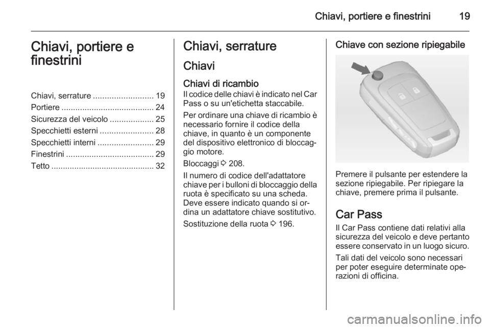 OPEL ADAM 2015 Manuale di uso e manutenzione (in Italian) Chiavi, portiere e finestrini19Chiavi, portiere e
finestriniChiavi, serrature .......................... 19
Portiere ........................................ 24
Sicurezza del veicolo ................. OPEL ADAM 2015 Manuale di uso e manutenzione (in Italian) Chiavi, portiere e finestrini19Chiavi, portiere e
finestriniChiavi, serrature .......................... 19
Portiere ........................................ 24
Sicurezza del veicolo .................