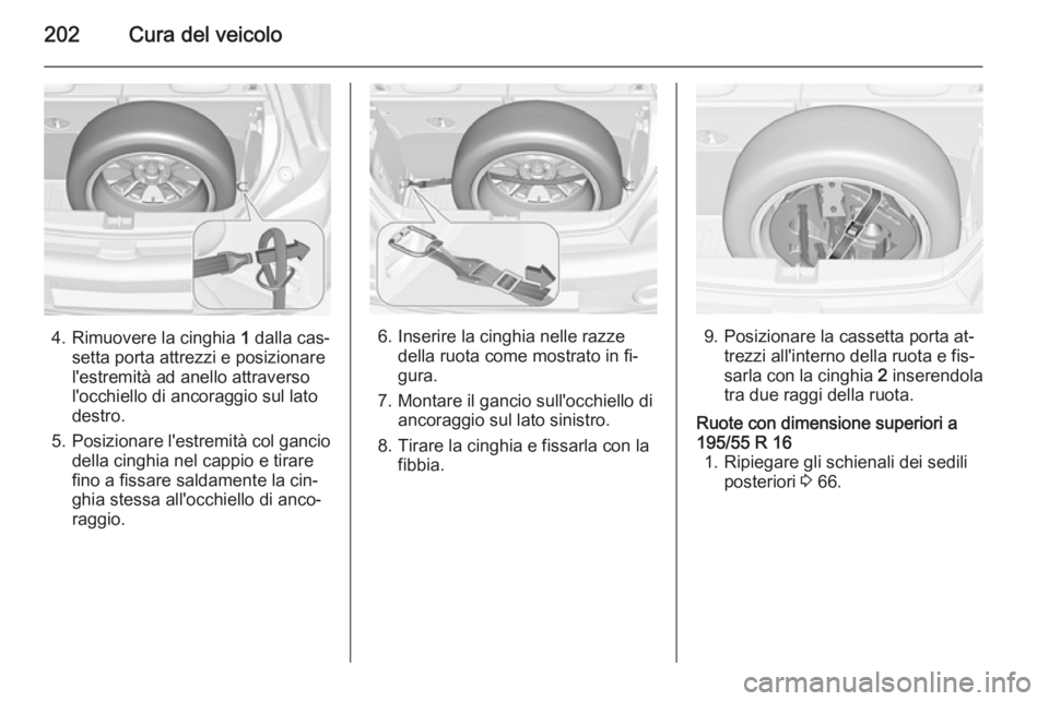 OPEL ADAM 2015  Manuale di uso e manutenzione (in Italian) 202Cura del veicolo
4. Rimuovere la cinghia 1 dalla cas‐
setta porta attrezzi e posizionare
l'estremità ad anello attraverso
l'occhiello di ancoraggio sul lato
destro.
5. Posizionare l'