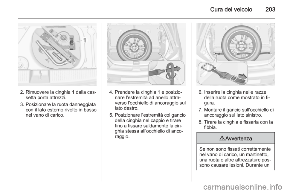 OPEL ADAM 2015  Manuale di uso e manutenzione (in Italian) Cura del veicolo203
2. Rimuovere la cinghia 1 dalla cas‐
setta porta attrezzi.
3. Posizionare la ruota danneggiata con il lato esterno rivolto in basso
nel vano di carico.4. Prendere la cinghia  1 e