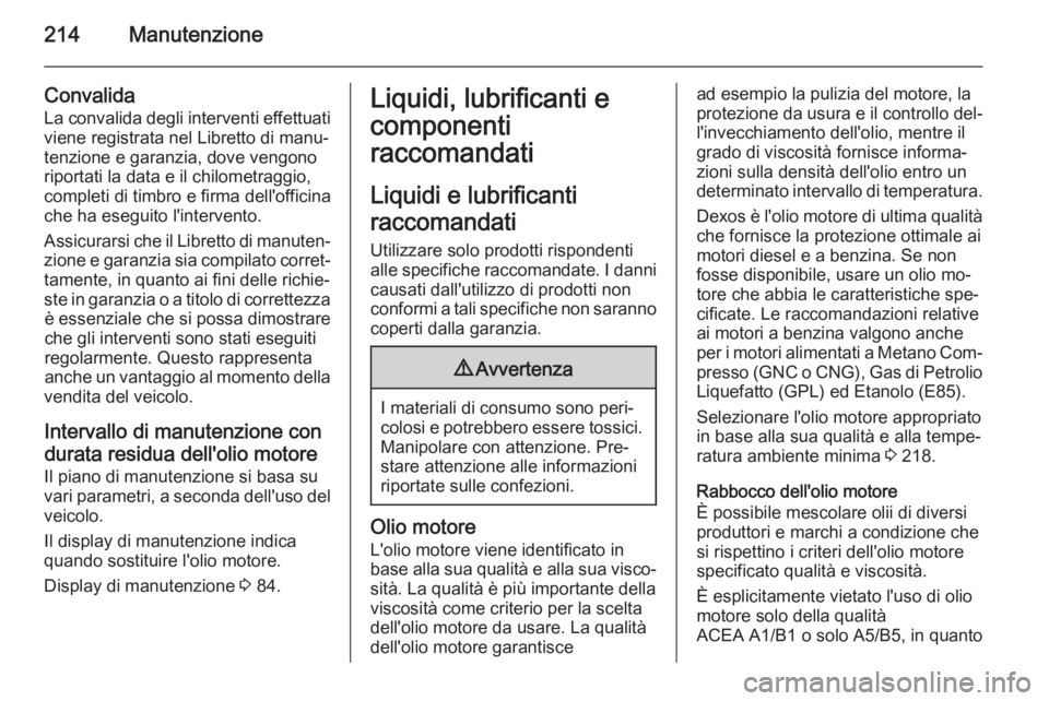 OPEL ADAM 2015  Manuale di uso e manutenzione (in Italian) 214Manutenzione
Convalida
La convalida degli interventi effettuati
viene registrata nel Libretto di manu‐
tenzione e garanzia, dove vengono riportati la data e il chilometraggio,
completi di timbro 