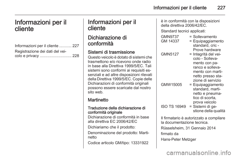 OPEL ADAM 2015 Manuale di uso e manutenzione (in Italian) Informazioni per il cliente227Informazioni per il
clienteInformazioni per il cliente ...........227
Registrazione dei dati del vei‐
colo e privacy ............................. 228Informazioni per i OPEL ADAM 2015 Manuale di uso e manutenzione (in Italian) Informazioni per il cliente227Informazioni per il
clienteInformazioni per il cliente ...........227
Registrazione dei dati del vei‐
colo e privacy ............................. 228Informazioni per i