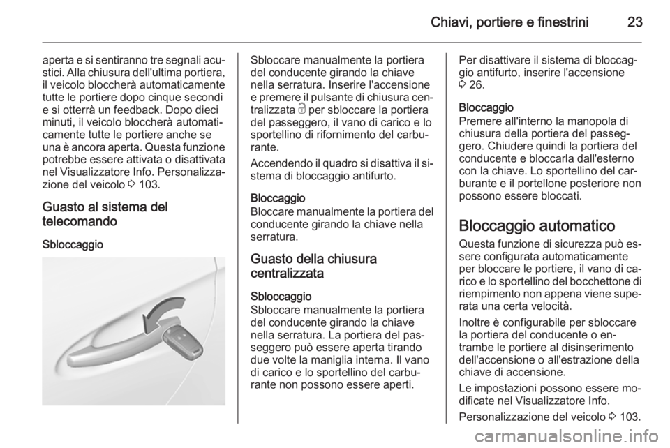 OPEL ADAM 2015 Manuale di uso e manutenzione (in Italian) Chiavi, portiere e finestrini23
aperta e si sentiranno tre segnali acu‐
stici. Alla chiusura dell'ultima portiera,
il veicolo bloccherà automaticamente tutte le portiere dopo cinque secondi
e s OPEL ADAM 2015 Manuale di uso e manutenzione (in Italian) Chiavi, portiere e finestrini23
aperta e si sentiranno tre segnali acu‐
stici. Alla chiusura dell'ultima portiera,
il veicolo bloccherà automaticamente tutte le portiere dopo cinque secondi
e s