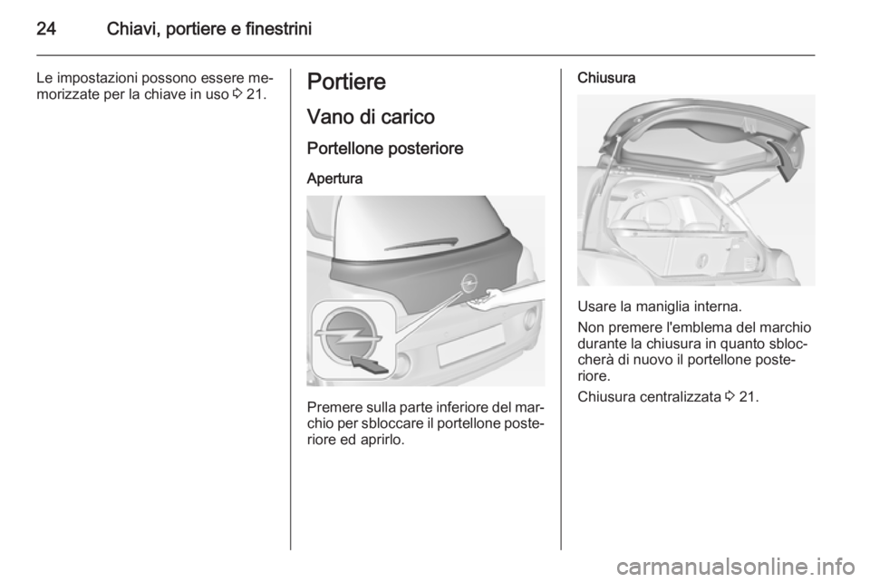 OPEL ADAM 2015  Manuale di uso e manutenzione (in Italian) 24Chiavi, portiere e finestrini
Le impostazioni possono essere me‐
morizzate per la chiave in uso  3 21.Portiere
Vano di carico
Portellone posteriore
Apertura
Premere sulla parte inferiore del mar