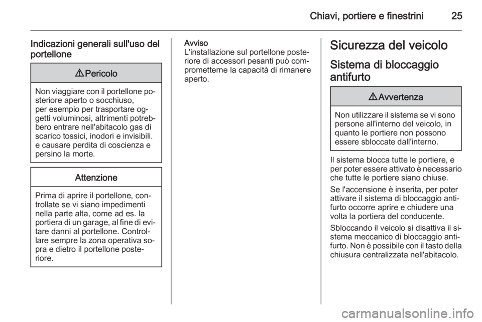 OPEL ADAM 2015 Manuale di uso e manutenzione (in Italian) Chiavi, portiere e finestrini25
Indicazioni generali sull'uso del
portellone9 Pericolo
Non viaggiare con il portellone po‐
steriore aperto o socchiuso,
per esempio per trasportare og‐
getti vo OPEL ADAM 2015 Manuale di uso e manutenzione (in Italian) Chiavi, portiere e finestrini25
Indicazioni generali sull'uso del
portellone9 Pericolo
Non viaggiare con il portellone po‐
steriore aperto o socchiuso,
per esempio per trasportare og‐
getti vo