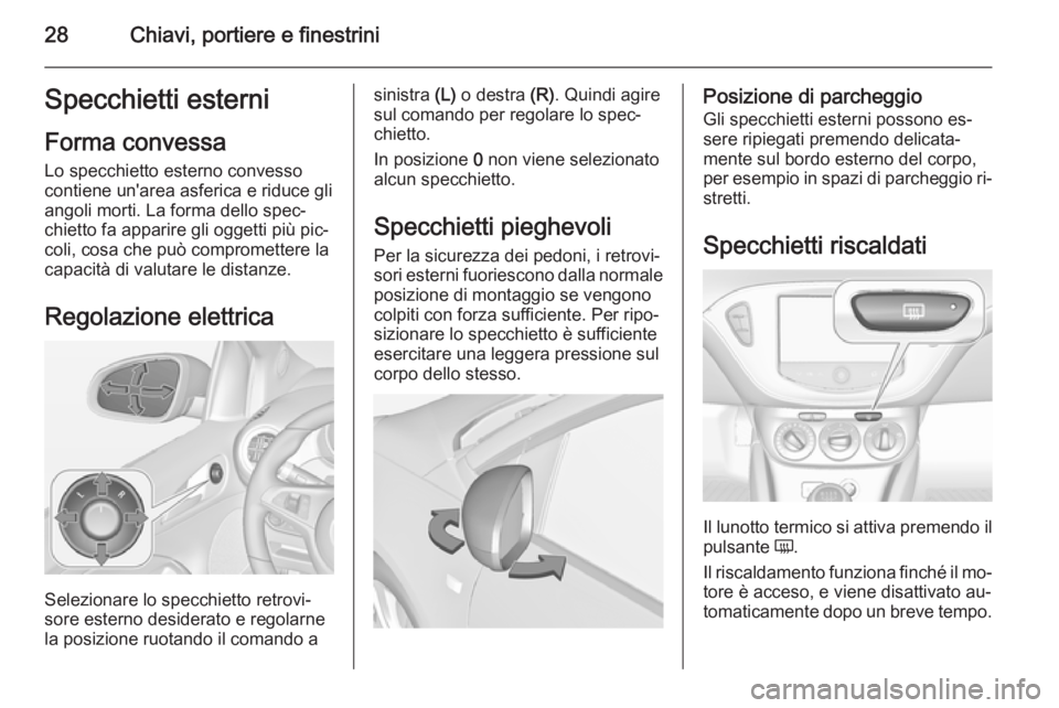 OPEL ADAM 2015 Manuale di uso e manutenzione (in Italian) 28Chiavi, portiere e finestriniSpecchietti esterniForma convessa
Lo specchietto esterno convesso
contiene un'area asferica e riduce gli
angoli morti. La forma dello spec‐
chietto fa apparire gli OPEL ADAM 2015 Manuale di uso e manutenzione (in Italian) 28Chiavi, portiere e finestriniSpecchietti esterniForma convessa
Lo specchietto esterno convesso
contiene un'area asferica e riduce gli
angoli morti. La forma dello spec‐
chietto fa apparire gli