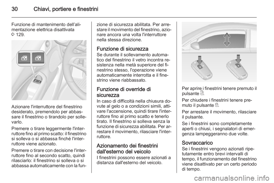 OPEL ADAM 2015 Manuale di uso e manutenzione (in Italian) 30Chiavi, portiere e finestrini
Funzione di mantenimento dell’ali‐mentazione elettrica disattivata
3 129.
Azionare l'interruttore del finestrino
desiderato, premendolo per abbas‐
sare il fi OPEL ADAM 2015 Manuale di uso e manutenzione (in Italian) 30Chiavi, portiere e finestrini
Funzione di mantenimento dell’ali‐mentazione elettrica disattivata
3 129.
Azionare l'interruttore del finestrino
desiderato, premendolo per abbas‐
sare il fi