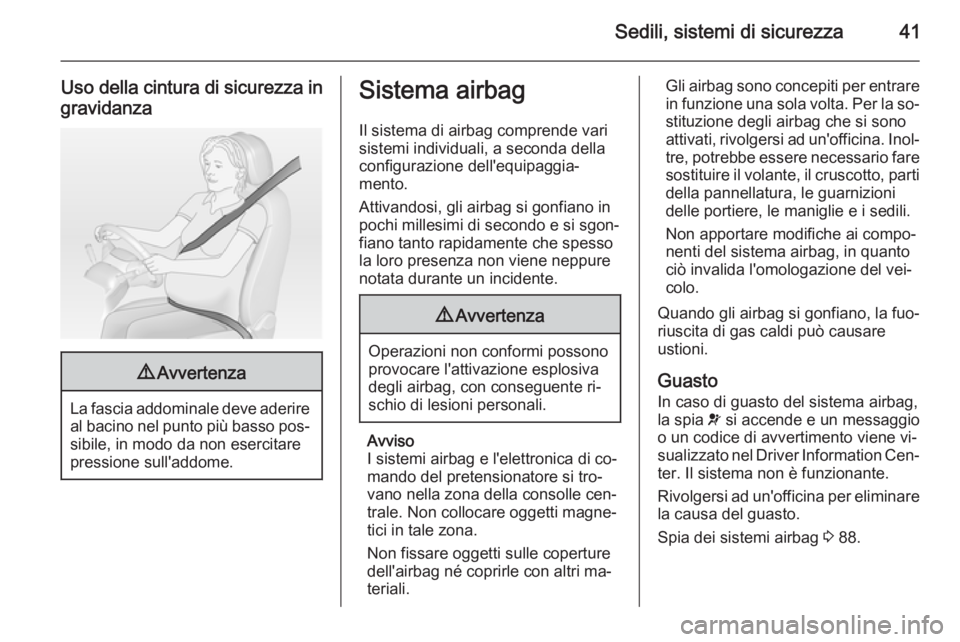 OPEL ADAM 2015 Manuale di uso e manutenzione (in Italian) Sedili, sistemi di sicurezza41
Uso della cintura di sicurezza ingravidanza9 Avvertenza
La fascia addominale deve aderire
al bacino nel punto più basso pos‐
sibile, in modo da non esercitare
pressio OPEL ADAM 2015 Manuale di uso e manutenzione (in Italian) Sedili, sistemi di sicurezza41
Uso della cintura di sicurezza ingravidanza9 Avvertenza
La fascia addominale deve aderire
al bacino nel punto più basso pos‐
sibile, in modo da non esercitare
pressio