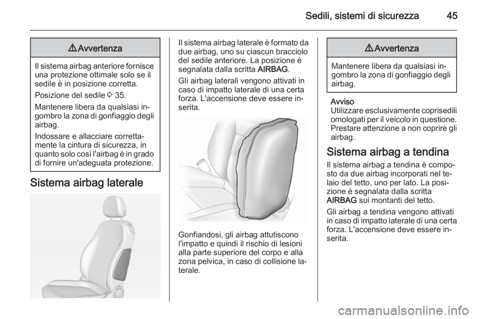 OPEL ADAM 2015 Manuale di uso e manutenzione (in Italian) Sedili, sistemi di sicurezza459Avvertenza
Il sistema airbag anteriore fornisce
una protezione ottimale solo se il
sedile è in posizione corretta.
Posizione del sedile 3 35.
Mantenere libera da quals OPEL ADAM 2015 Manuale di uso e manutenzione (in Italian) Sedili, sistemi di sicurezza459Avvertenza
Il sistema airbag anteriore fornisce
una protezione ottimale solo se il
sedile è in posizione corretta.
Posizione del sedile 3 35.
Mantenere libera da quals