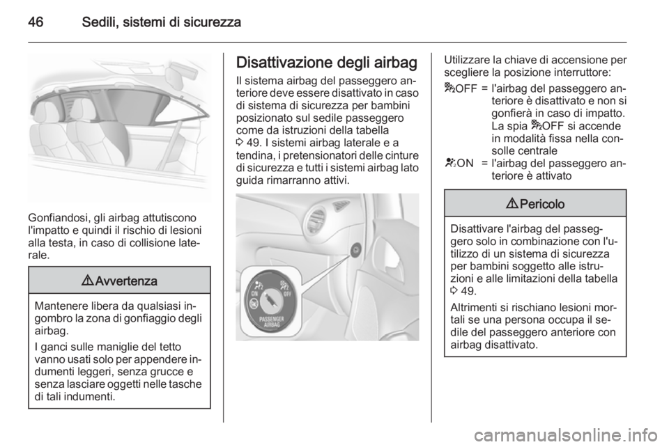 OPEL ADAM 2015 Manuale di uso e manutenzione (in Italian) 46Sedili, sistemi di sicurezza
Gonfiandosi, gli airbag attutiscono
l'impatto e quindi il rischio di lesioni
alla testa, in caso di collisione late‐
rale.
9 Avvertenza
Mantenere libera da qualsia OPEL ADAM 2015 Manuale di uso e manutenzione (in Italian) 46Sedili, sistemi di sicurezza
Gonfiandosi, gli airbag attutiscono
l'impatto e quindi il rischio di lesioni
alla testa, in caso di collisione late‐
rale.
9 Avvertenza
Mantenere libera da qualsia