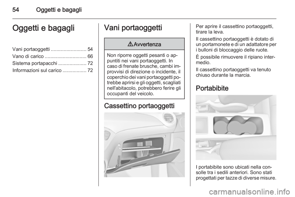 OPEL ADAM 2015  Manuale di uso e manutenzione (in Italian) 54Oggetti e bagagliOggetti e bagagliVani portaoggetti.........................54
Vano di carico .............................. 66
Sistema portapacchi ....................72
Informazioni sul carico ...