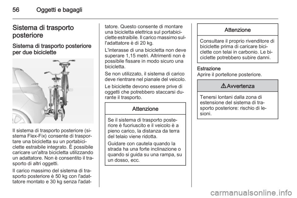 OPEL ADAM 2015 Manuale di uso e manutenzione (in Italian) 56Oggetti e bagagliSistema di trasporto
posteriore
Sistema di trasporto posteriore per due biciclette
Il sistema di trasporto posteriore (si‐
stema Flex-Fix) consente di traspor‐
tare una biciclet OPEL ADAM 2015 Manuale di uso e manutenzione (in Italian) 56Oggetti e bagagliSistema di trasporto
posteriore
Sistema di trasporto posteriore per due biciclette
Il sistema di trasporto posteriore (si‐
stema Flex-Fix) consente di traspor‐
tare una biciclet