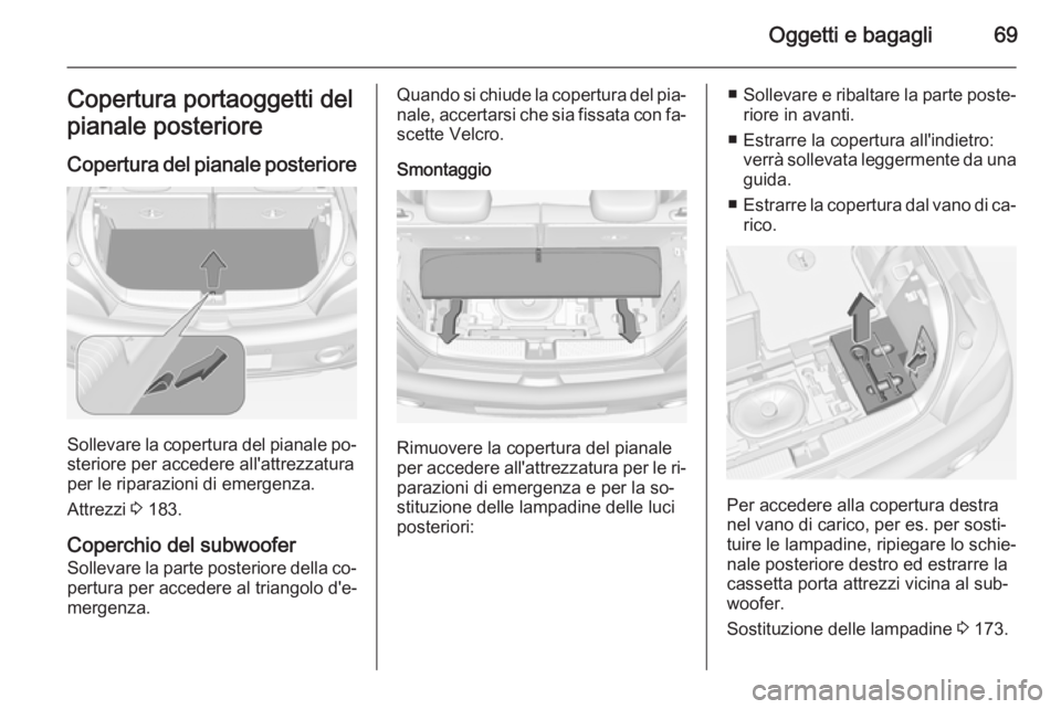 OPEL ADAM 2015 Manuale di uso e manutenzione (in Italian) Oggetti e bagagli69Copertura portaoggetti del
pianale posteriore
Copertura del pianale posteriore
Sollevare la copertura del pianale po‐
steriore per accedere all'attrezzatura
per le riparazioni OPEL ADAM 2015 Manuale di uso e manutenzione (in Italian) Oggetti e bagagli69Copertura portaoggetti del
pianale posteriore
Copertura del pianale posteriore
Sollevare la copertura del pianale po‐
steriore per accedere all'attrezzatura
per le riparazioni