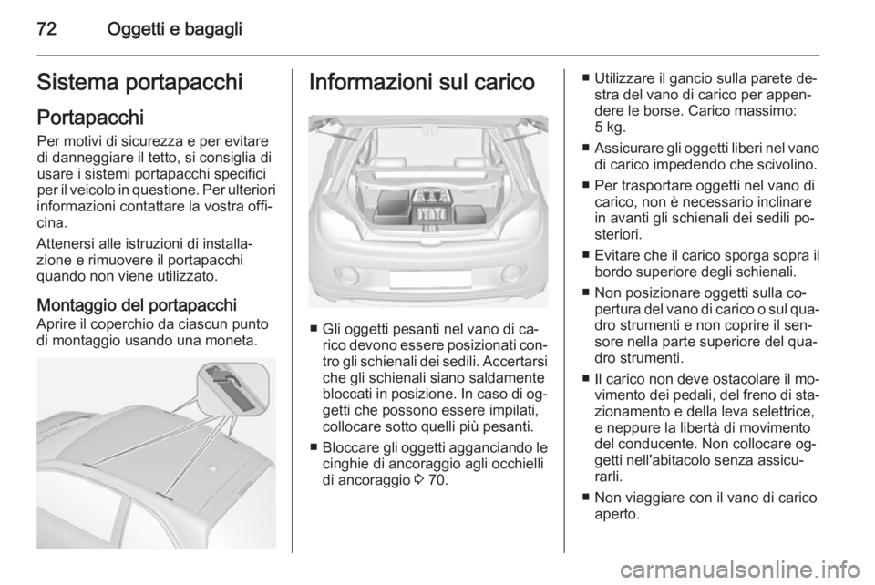 OPEL ADAM 2015 Manuale di uso e manutenzione (in Italian) 72Oggetti e bagagliSistema portapacchiPortapacchi Per motivi di sicurezza e per evitare
di danneggiare il tetto, si consiglia di
usare i sistemi portapacchi specifici
per il veicolo in questione. Per OPEL ADAM 2015 Manuale di uso e manutenzione (in Italian) 72Oggetti e bagagliSistema portapacchiPortapacchi Per motivi di sicurezza e per evitare
di danneggiare il tetto, si consiglia di
usare i sistemi portapacchi specifici
per il veicolo in questione. Per