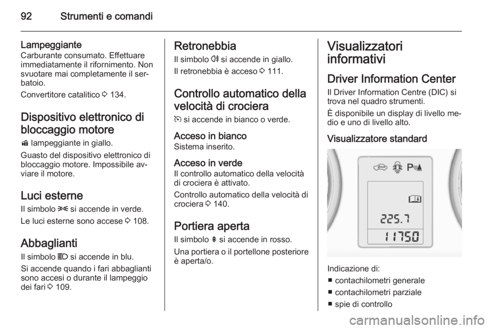 OPEL ADAM 2015 Manuale di uso e manutenzione (in Italian) 92Strumenti e comandi
LampeggianteCarburante consumato. Effettuare
immediatamente il rifornimento. Non
svuotare mai completamente il ser‐
batoio.
Convertitore catalitico 3 134.
Dispositivo elettron OPEL ADAM 2015 Manuale di uso e manutenzione (in Italian) 92Strumenti e comandi
LampeggianteCarburante consumato. Effettuare
immediatamente il rifornimento. Non
svuotare mai completamente il ser‐
batoio.
Convertitore catalitico 3 134.
Dispositivo elettron