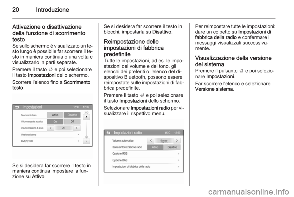 OPEL ADAM 2015.5 Manuale del sistema Infotainment (in Italian) 20Introduzione
Attivazione o disattivazionedella funzione di scorrimentotesto Se sullo schermo è visualizzato un te‐
sto lungo è possibile far scorrere il te‐ sto in maniera continua o una volta OPEL ADAM 2015.5 Manuale del sistema Infotainment (in Italian) 20Introduzione
Attivazione o disattivazionedella funzione di scorrimentotesto Se sullo schermo è visualizzato un te‐
sto lungo è possibile far scorrere il te‐ sto in maniera continua o una volta