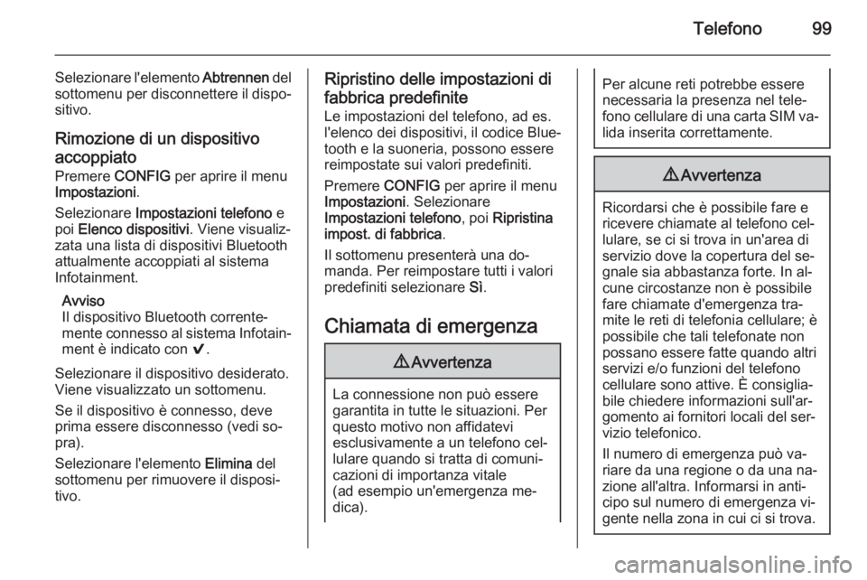 OPEL ADAM 2015.5 Manuale del sistema Infotainment (in Italian) Telefono99
Selezionare l'elemento Abtrennen del
sottomenu per disconnettere il dispo‐
sitivo.
Rimozione di un dispositivo
accoppiato
Premere CONFIG per aprire il menu
Impostazioni .
Selezionare OPEL ADAM 2015.5 Manuale del sistema Infotainment (in Italian) Telefono99
Selezionare l'elemento Abtrennen del
sottomenu per disconnettere il dispo‐
sitivo.
Rimozione di un dispositivo
accoppiato
Premere CONFIG per aprire il menu
Impostazioni .
Selezionare