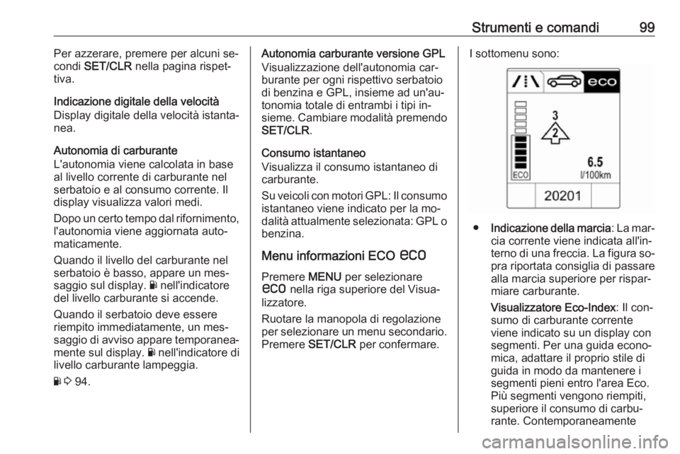 OPEL ADAM 2016.5  Manuale di uso e manutenzione (in Italian) Strumenti e comandi99Per azzerare, premere per alcuni se‐
condi  SET/CLR  nella pagina rispet‐
tiva.
Indicazione digitale della velocità
Display digitale della velocità istanta‐
nea.
Autonomia