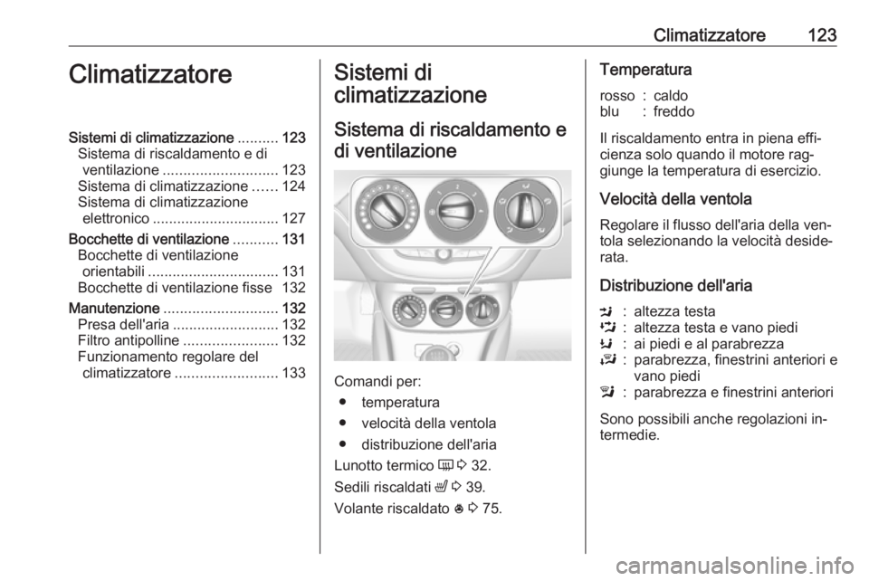 OPEL ADAM 2016.5  Manuale di uso e manutenzione (in Italian) Climatizzatore123ClimatizzatoreSistemi di climatizzazione..........123
Sistema di riscaldamento e di ventilazione ............................ 123
Sistema di climatizzazione ......124
Sistema di clima