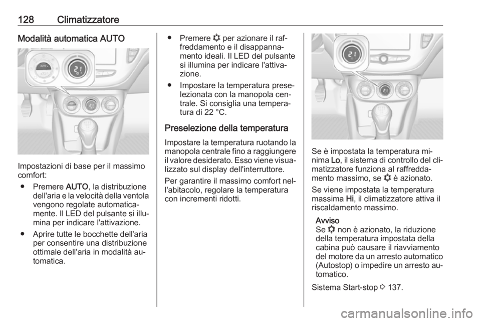 OPEL ADAM 2016.5  Manuale di uso e manutenzione (in Italian) 128ClimatizzatoreModalità automatica AUTO
Impostazioni di base per il massimo
comfort:
● Premere  AUTO, la distribuzione
dell'aria e la velocità della ventola
vengono regolate automatica‐
me