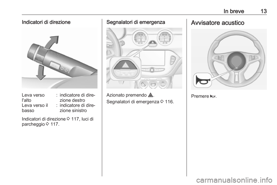 OPEL ADAM 2016.5  Manuale di uso e manutenzione (in Italian) In breve13Indicatori di direzioneLeva verso
l'alto:indicatore di dire‐
zione destroLeva verso il
basso:indicatore di dire‐ zione sinistro
Indicatori di direzione  3 117, luci di
parcheggio  3 