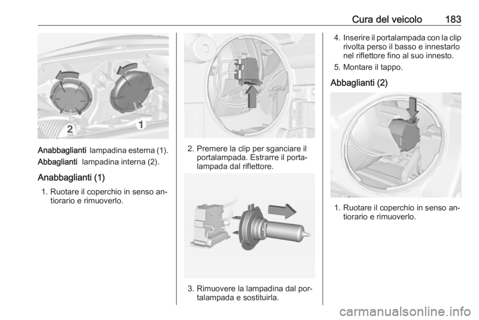OPEL ADAM 2016.5  Manuale di uso e manutenzione (in Italian) Cura del veicolo183
Anabbaglianti  lampadina esterna (1).
Abbaglianti   lampadina interna (2).
Anabbaglianti (1) 1. Ruotare il coperchio in senso an‐ tiorario e rimuoverlo.2. Premere la clip per sga