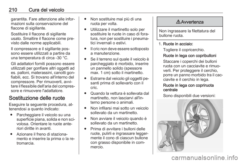 OPEL ADAM 2016.5  Manuale di uso e manutenzione (in Italian) 210Cura del veicologarantita. Fare attenzione alle infor‐
mazioni sulla conservazione del
flacone di sigillante.
Sostituire il flacone di sigillante
usato. Smaltire il flacone come pre‐
visto dall