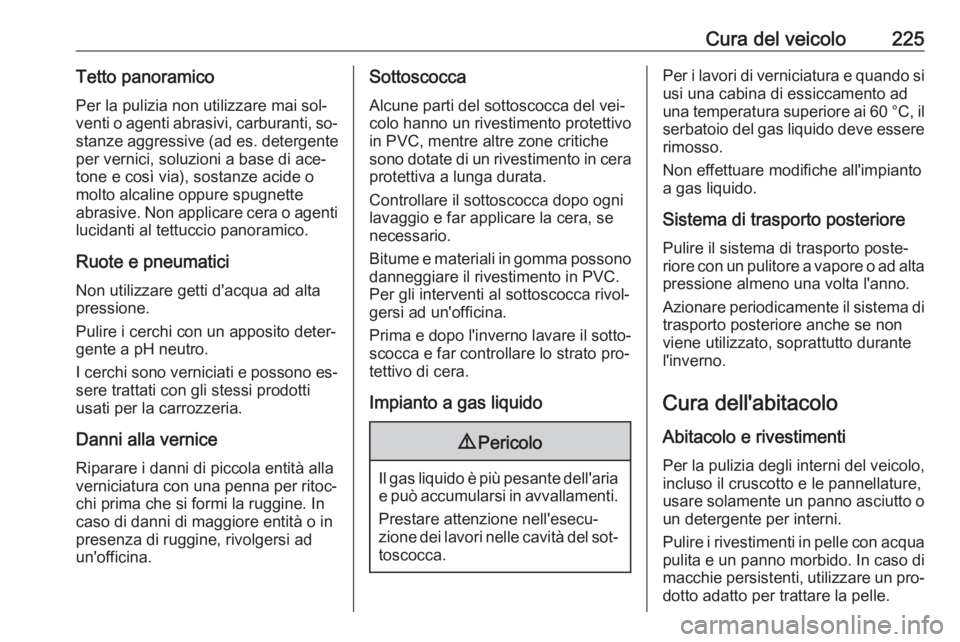 OPEL ADAM 2016.5  Manuale di uso e manutenzione (in Italian) Cura del veicolo225Tetto panoramicoPer la pulizia non utilizzare mai sol‐
venti o agenti abrasivi, carburanti, so‐
stanze aggressive ( ad es. detergente
per vernici, soluzioni a base di ace‐
ton