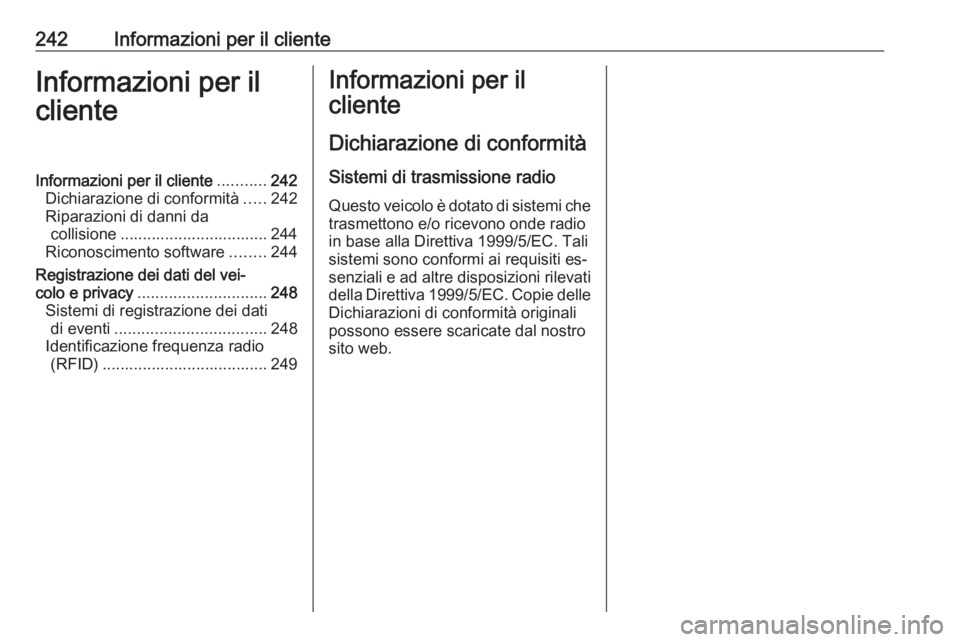 OPEL ADAM 2016.5  Manuale di uso e manutenzione (in Italian) 242Informazioni per il clienteInformazioni per il
clienteInformazioni per il cliente ...........242
Dichiarazione di conformità .....242
Riparazioni di danni da collisione ...........................