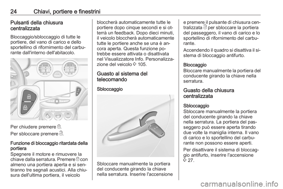 OPEL ADAM 2016.5  Manuale di uso e manutenzione (in Italian) 24Chiavi, portiere e finestriniPulsanti della chiusura
centralizzata
Bloccaggio/sbloccaggio di tutte le
portiere, del vano di carico e dello
sportellino di rifornimento del carbu‐
rante dall'int