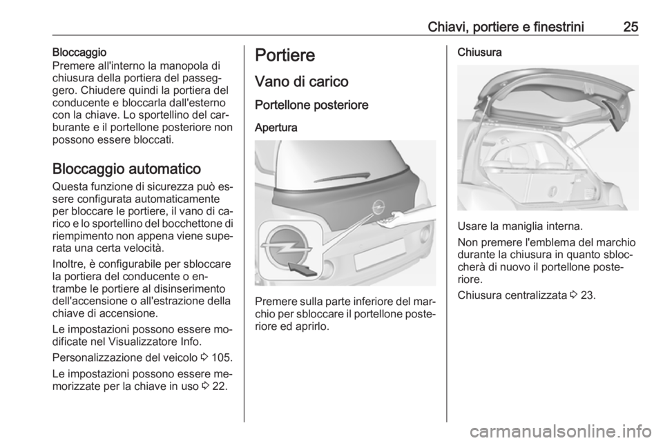 OPEL ADAM 2016.5  Manuale di uso e manutenzione (in Italian) Chiavi, portiere e finestrini25Bloccaggio
Premere all'interno la manopola di
chiusura della portiera del passeg‐
gero. Chiudere quindi la portiera del
conducente e bloccarla dall'esterno
con