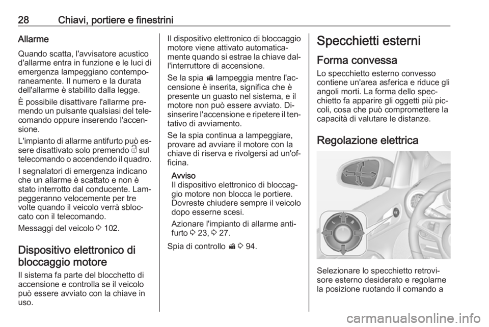 OPEL ADAM 2016.5  Manuale di uso e manutenzione (in Italian) 28Chiavi, portiere e finestriniAllarmeQuando scatta, l'avvisatore acusticod'allarme entra in funzione e le luci di
emergenza lampeggiano contempo‐
raneamente. Il numero e la durata
dell'