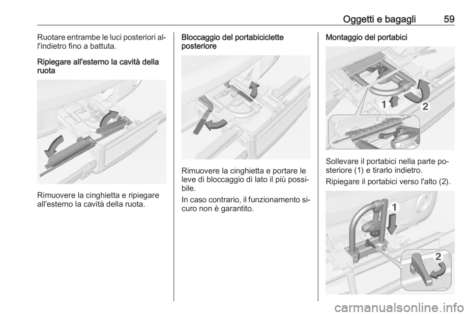 OPEL ADAM 2016.5  Manuale di uso e manutenzione (in Italian) Oggetti e bagagli59Ruotare entrambe le luci posteriori al‐
l'indietro fino a battuta.
Ripiegare all'esterno la cavità della
ruota
Rimuovere la cinghietta e ripiegare
all'esterno la cavi