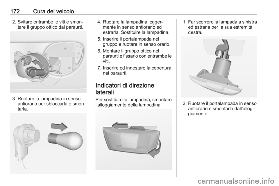 OPEL ADAM 2019  Manuale di uso e manutenzione (in Italian) 172Cura del veicolo2. Svitare entrambe le viti e smon‐tare il gruppo ottico dal paraurti.
3. Ruotare la lampadina in senso antiorario per sbloccarla e smon‐
tarla.
4. Ruotare la lampadina legger
