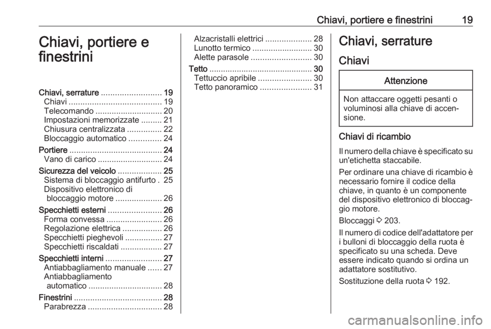 OPEL ADAM 2019 Manuale di uso e manutenzione (in Italian) Chiavi, portiere e finestrini19Chiavi, portiere e
finestriniChiavi, serrature .......................... 19
Chiavi ........................................ 19
Telecomando ............................. OPEL ADAM 2019 Manuale di uso e manutenzione (in Italian) Chiavi, portiere e finestrini19Chiavi, portiere e
finestriniChiavi, serrature .......................... 19
Chiavi ........................................ 19
Telecomando .............................