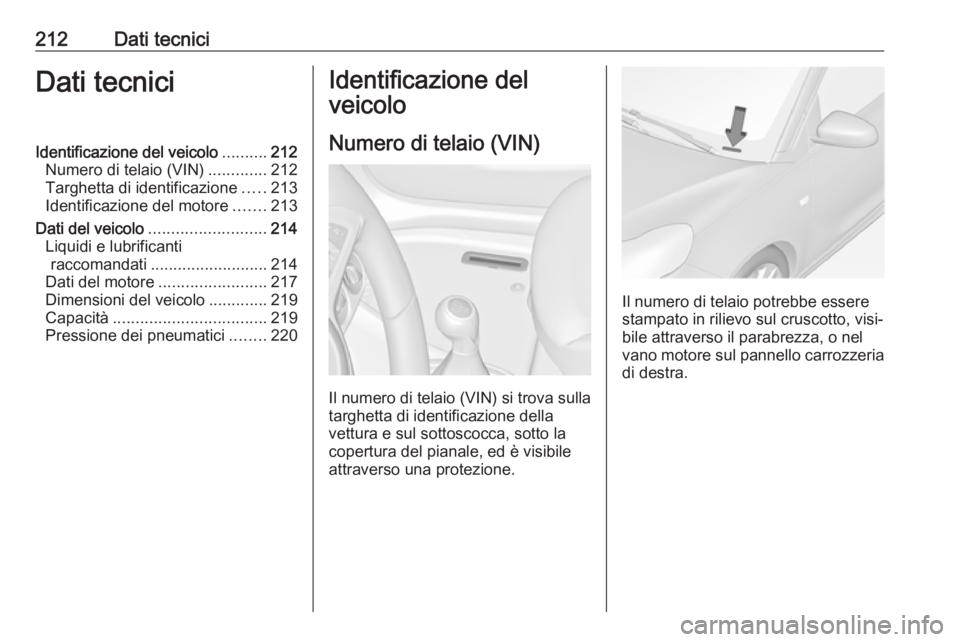 OPEL ADAM 2019  Manuale di uso e manutenzione (in Italian) 212Dati tecniciDati tecniciIdentificazione del veicolo..........212
Numero di telaio (VIN) .............212
Targhetta di identificazione .....213
Identificazione del motore .......213
Dati del veicolo