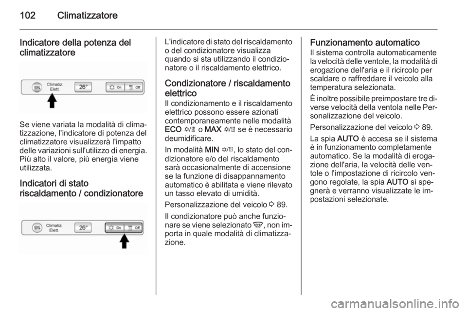 OPEL AMPERA 2015 Manuale di uso e manutenzione (in Italian) 102Climatizzatore
Indicatore della potenza del
climatizzatore
Se viene variata la modalità di clima‐
tizzazione, l'indicatore di potenza del
climatizzatore visualizzerà l'impatto
delle var OPEL AMPERA 2015 Manuale di uso e manutenzione (in Italian) 102Climatizzatore
Indicatore della potenza del
climatizzatore
Se viene variata la modalità di clima‐
tizzazione, l'indicatore di potenza del
climatizzatore visualizzerà l'impatto
delle var